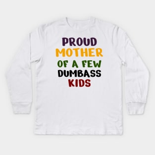 Proud Mother Of A Few Dumbass Kids Kids Long Sleeve T-Shirt